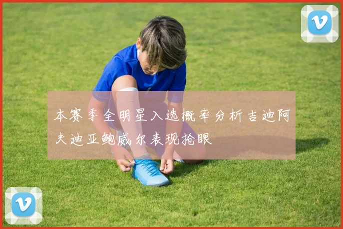 本赛季全明星入选概率分析吉迪阿夫迪亚鲍威尔表现抢眼