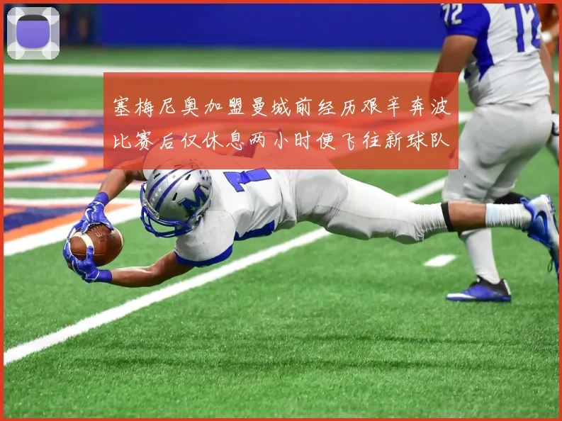 塞梅尼奥加盟曼城前经历艰辛奔波比赛后仅休息两小时便飞往新球队